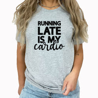 Cardio Graphic Tee | Running Late Is My Cardio | Funny Cardio | Working Out | Exercise | Running Late