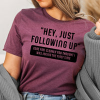 Work Email Humor Hey Just Following Up Graphic Tee | Funny Work Graphics | Sarcastic | Office | Work Humor