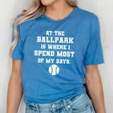 At The Ballpark Is Where I Spend Most OF My Days Graphic Tee | Baseball | Paly Ball | Sports | Layering Tee | Ballgame