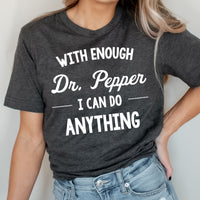 With Enough Dr Pepper I Can Do Anything Graphic Tee | Soda | Caffeine | Love | Addict | Favorite Soda | Dr Pepper | Layering Tee