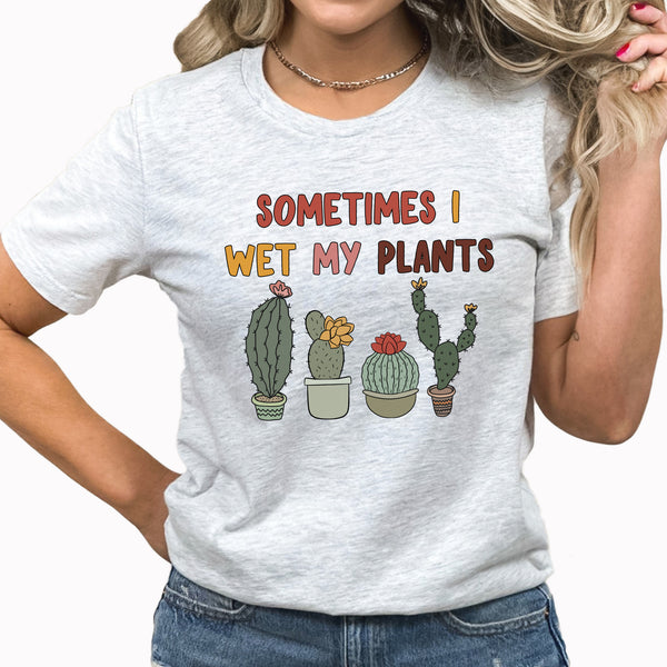 Sometimes I Wet My Plants Graphic | Funny Tee | Crazy Plant Lady | Plant Lover | Cactus | Succulents | Plant Humor