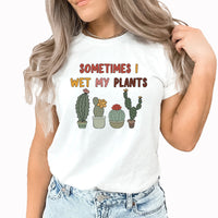 Sometimes I Wet My Plants Graphic | Funny Tee | Crazy Plant Lady | Plant Lover | Cactus | Succulents | Plant Humor