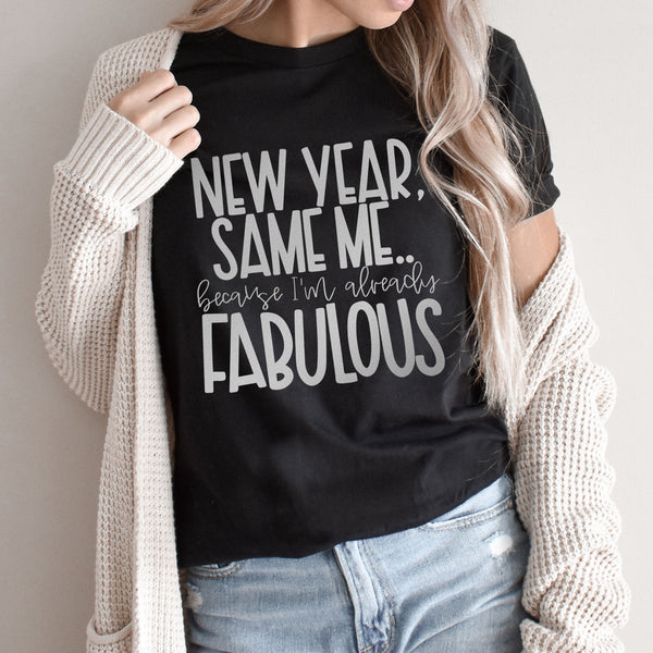New Year Same Me Because I'm Already Fabulous Graphic Tee | Silver Ink | New Years Eve | Party | Midnight | Resolutions | Self Care