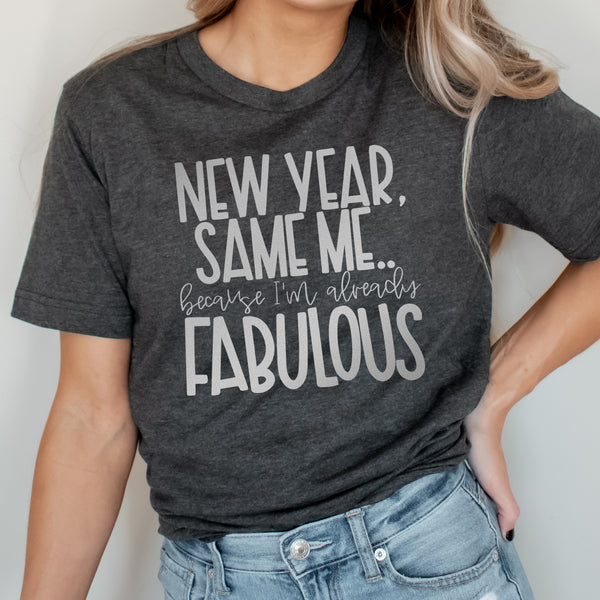 New Year Same Me Because I'm Already Fabulous Graphic Tee | Silver Ink | New Years Eve | Party | Midnight | Resolutions | Self Care