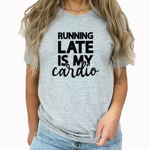Cardio Graphic Tee | Running Late Is My Cardio | Funny Cardio | Working Out | Exercise | Running Late