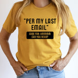 Work Email Humor Per My Last Email Graphic Tee | Funny Work Graphics | Sarcastic | Office | Work Humor