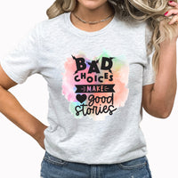 Bad Choices Make Good Stories Graphic Tee | Bad Ideas | Funny Graphic | Adulting | Watercolor | Colorful | Laying Tee