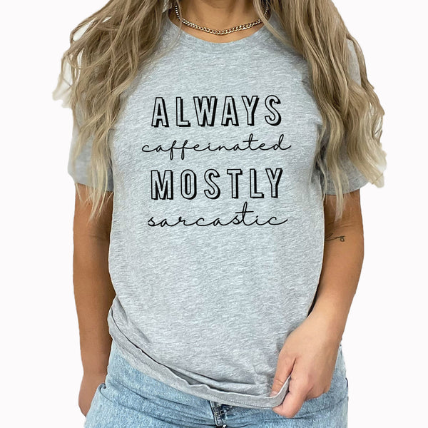 Always Caffeinated Mostly Sarcastic Graphic Tee | Funny Graphic | Humor Tee | Soda | Coffee | Caffeine | Adulting