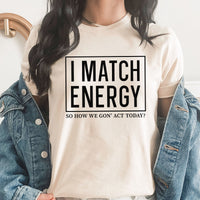 I Match Energy Graphic Tee | How We Gonna Act Today | Funny | Sarcastic