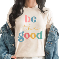 Be The Good Graphic Tee | Colorful And Bright | Bold | Good Vibes | Good Day Graphic | Layering Tee |