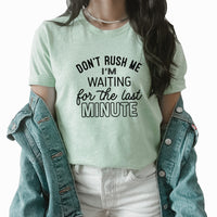 Don't Rush Me Graphic Tee | Funny | Sarcastic | Last Minute | Always Late | Waiting |  Sarcasm | Crazy | Laid Back | Procrastinate