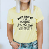 Don't Rush Me Graphic Tee | Funny | Sarcastic | Last Minute | Always Late | Waiting |  Sarcasm | Crazy | Laid Back | Procrastinate