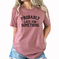 Probably Late Graphic Tee | Always Late | Don't Rush Me | Procrastinator | Funny | Never On Time