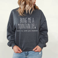 Bring Me A Mountain Dew And I'll Love You Forever Sweatshirt | Fleece Lined Pullover | Caffeine Lover | Soda Tees | Popular Graphic | Caffeinated Drinks
