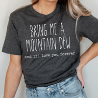 Bring Me A Mountain Dew And I'll Love You Forever Graphic Tee | Caffeine Lover | Soda Tees | Popular Graphic | Caffeinated Drinks | Soda