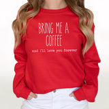 Bring Me A Coffee And I'll Love You Forever Sweatshirt | Fleece Lined Pullover | Caffeine Lover | Soda Tees | Popular Graphic | Caffeinated Drinks