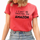 Can't Be Trusted On Amazon Graphic Tee | Shopping Fun | Add To Cart | Online Shopping | Shopping Cart | Prime | Shipping | Funny | Layering Tee