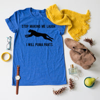 Stop Making Me Laugh tee