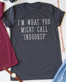 I'm What You Might Call "Indoorsy" tee