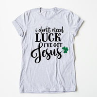 I Don't Need Luck I've Got Jesus tee