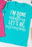 I'm Done Adulting, Let's Be Mermaids tee