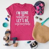 I'm Done Adulting, Let's Be Mermaids tee