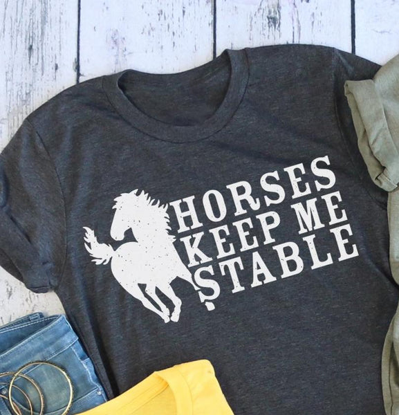 Horses Keep me Stable tee
