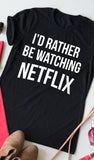 I'd Rather Be Watching Netflix tee