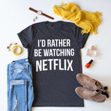 I'd Rather Be Watching Netflix tee